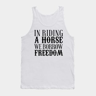 In Riding A Horse We Borrow Freedom Tank Top